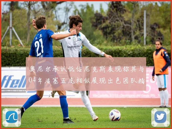 奥尼尔承认低估尼克斯表现称其与04年活塞五虎相似展现出色团队精神