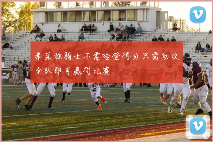 弗莱称骑士不需哈登得分只需助攻全队即可赢得比赛